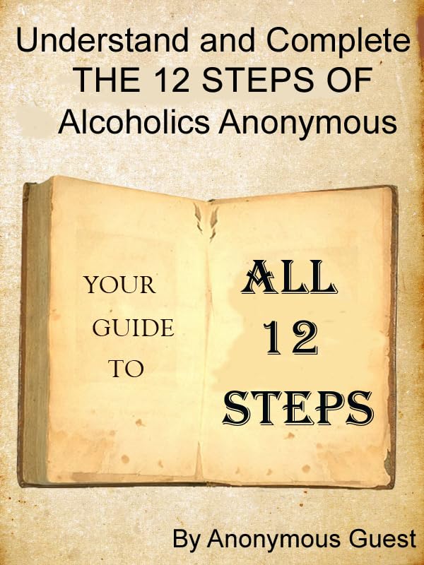 Cover of Understand and Complete The 12 Steps of Alcoholics Anonymous: Your Guide to All 12 Steps (Understand and Complete One Step At A Time in Recovery with Alcoholics Anonymous)