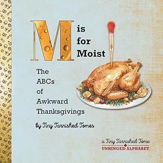 M is for Moist: The ABCs of Awkward Thanksgivings: Parody Alphabet Book for Adults | A Tiny Tarnished Tomes Publication