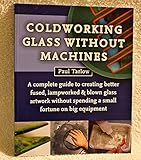 Coldworking Glass Without Machines: NR Ed.