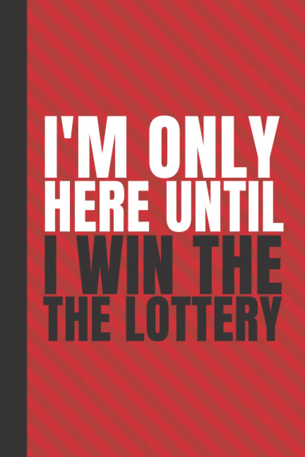 I'm Only Here Until I Win The Lottery: Blank Lined Notebook With Funny Sarcastic Saying On The Cover | Great Gag Gift Office Notebook For Coworkers