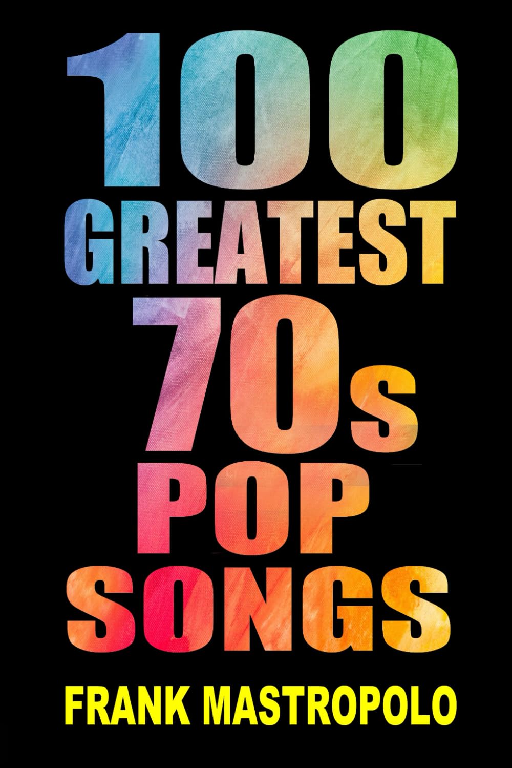 100 Greatest 70s Pop Songs: The Stories Behind Pop Music of the 1970s (Greatest Performances)