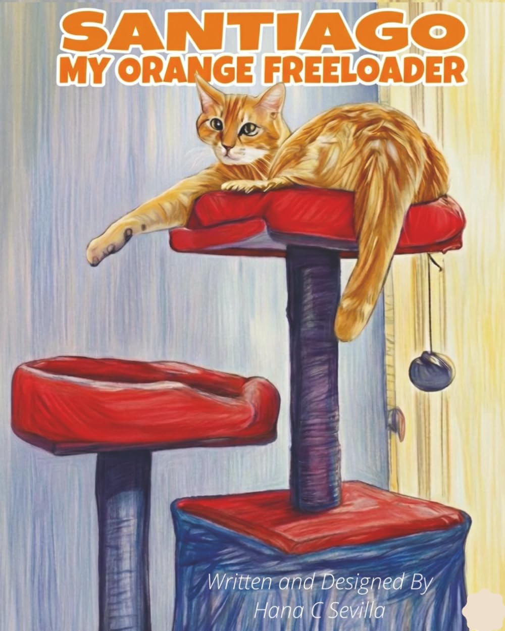 Santiago: My Orange Freeloader: A Crayon Style Book About a Ginger Cat with a Mischievous Personality