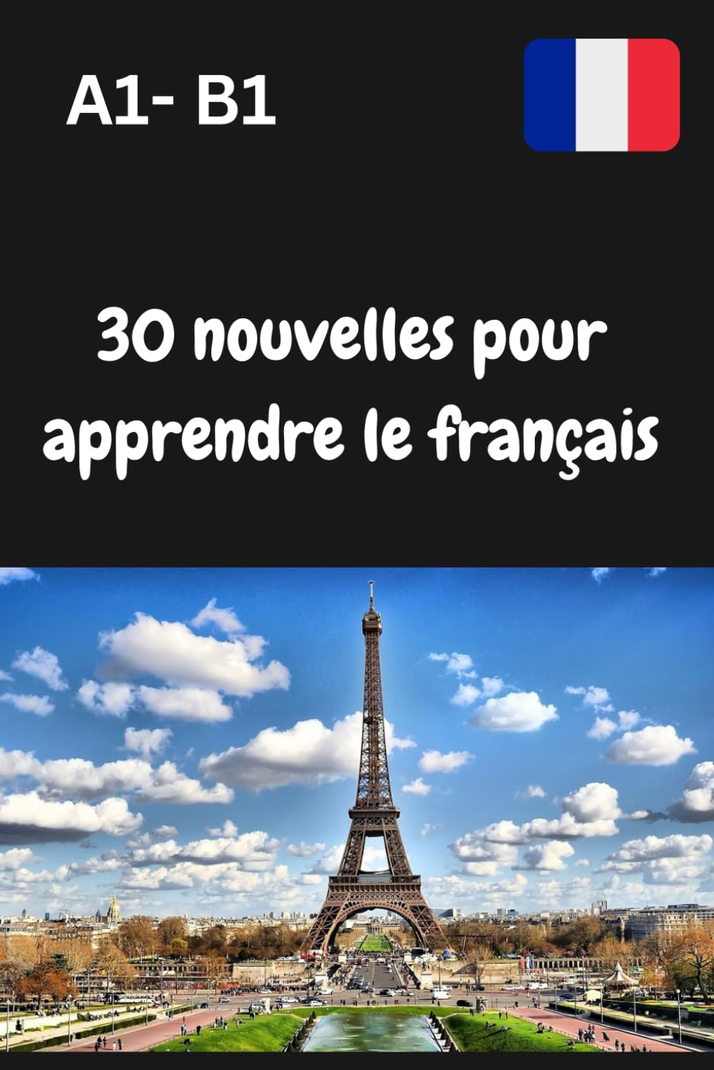 30 nouvelles pour apprendre le français: Apprendre le français pour les débutants A1- B1, Apprendre le français à travers l'histoire