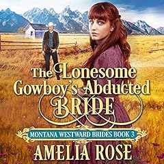 The Lonesome Cowboy&rsquo;s Abducted Bride: Historical Western Mail Order Bride Romance Audiolibro Por Amelia Rose arte de portada