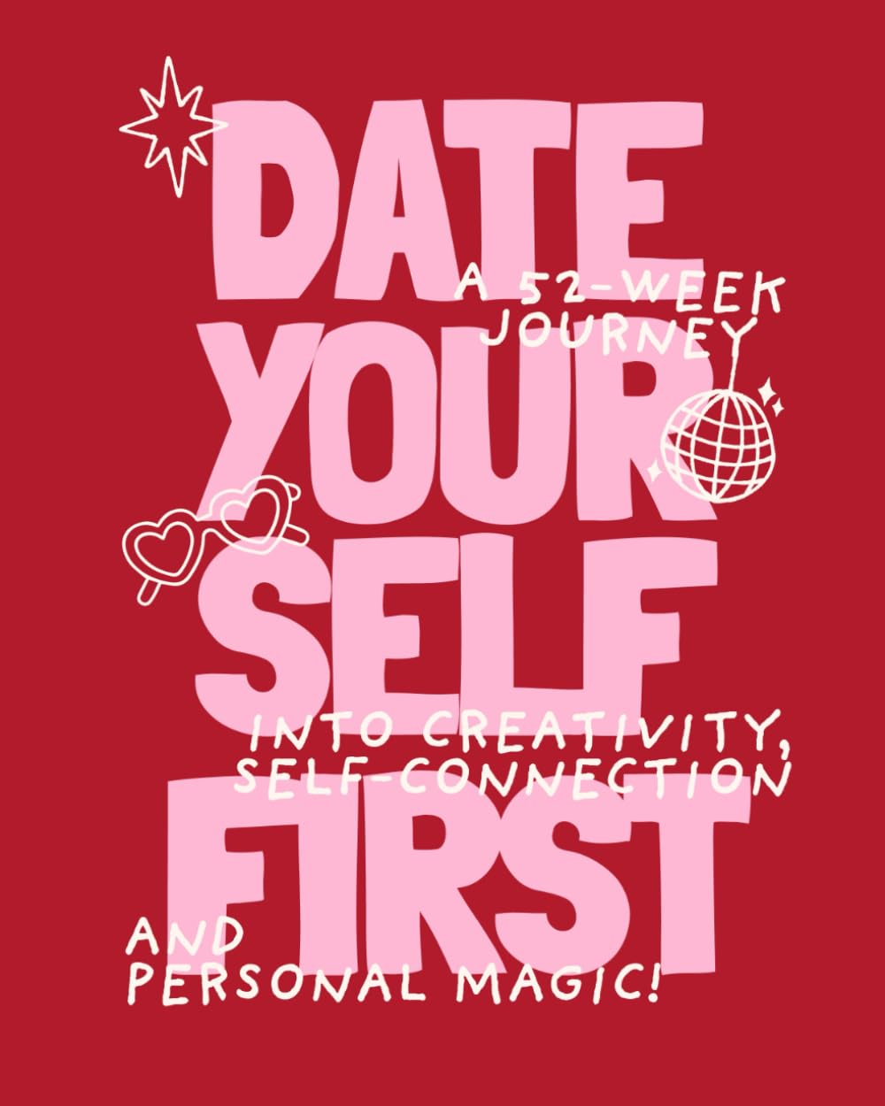 Date Yourself First: A 52-Week Journey Into Creativity, Self-Connection, and Personal Magic