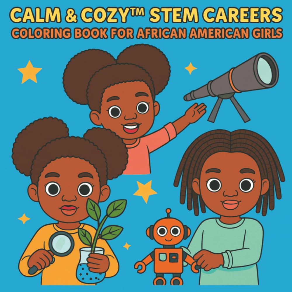 Calm & Cozy™ STEM Careers Coloring Book For African American Girls: Inspirations Showcasing Black Girls in Science, Technology, Engineering, and Math (CALM & COZY™ “GIRLS WHO SHINE”)