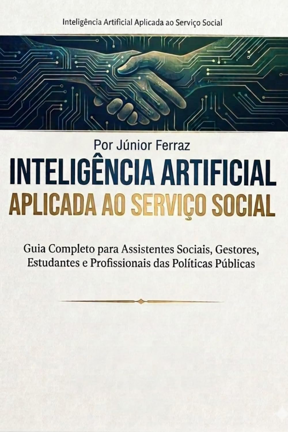 INTELIGÊNCIA ARTIFICIAL APLICADA AO SERVIÇO SOCIAL: Guia Completo para Assistentes Sociais, Gestores, Estudantes e Profissionais das Políticas Públicas