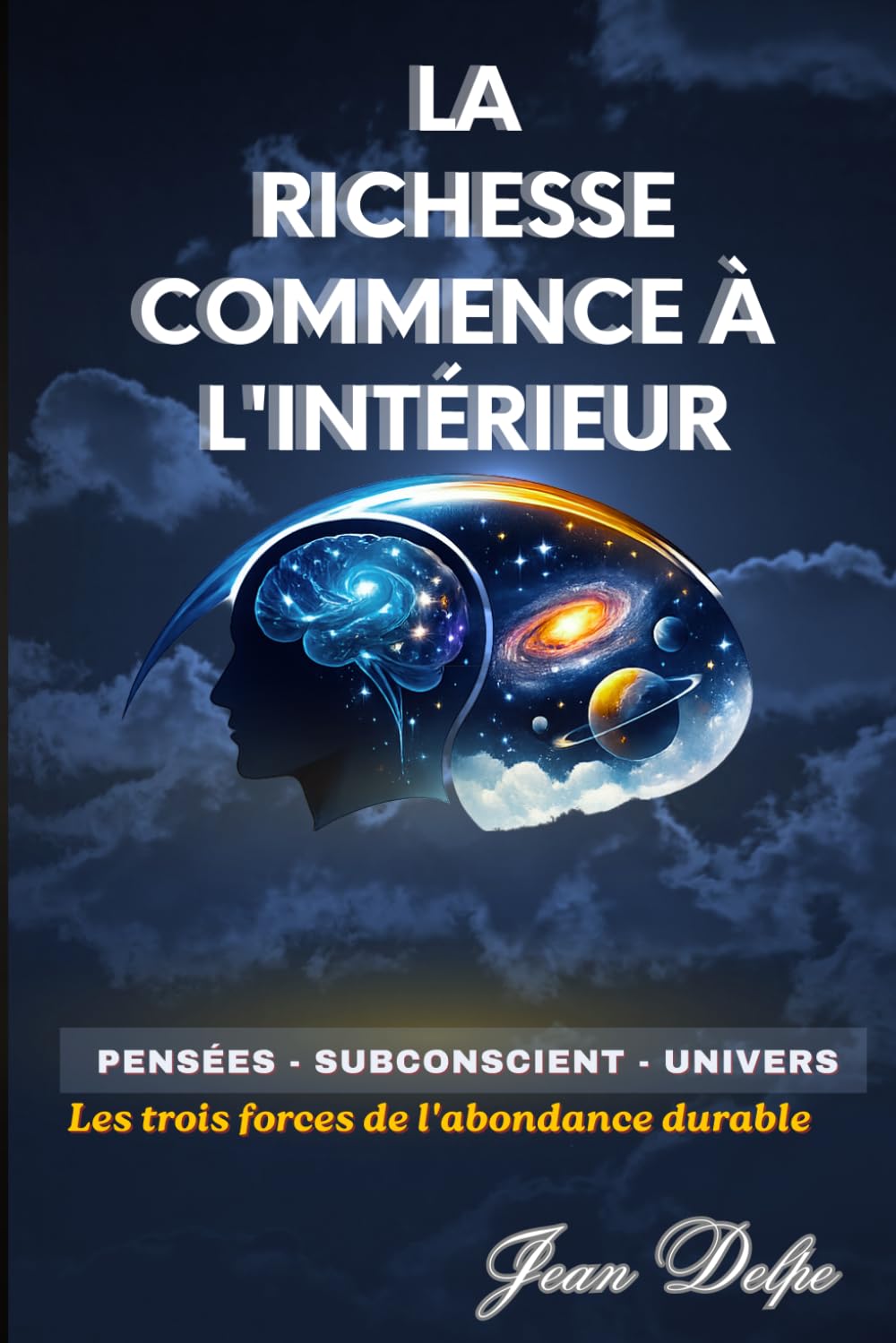 LA RICHESSE COMMENCE À L'INTÉRIEUR: Pensées - Subconscient - Univers / les trois forces de l'abondance durable