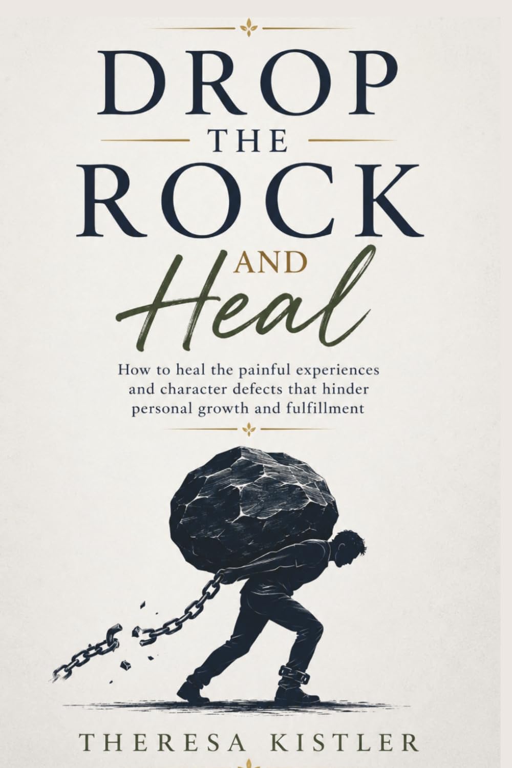 Drop the Rock and Heal: How to heal the painful experiences and character defects that hinder personal growth and fulfillment