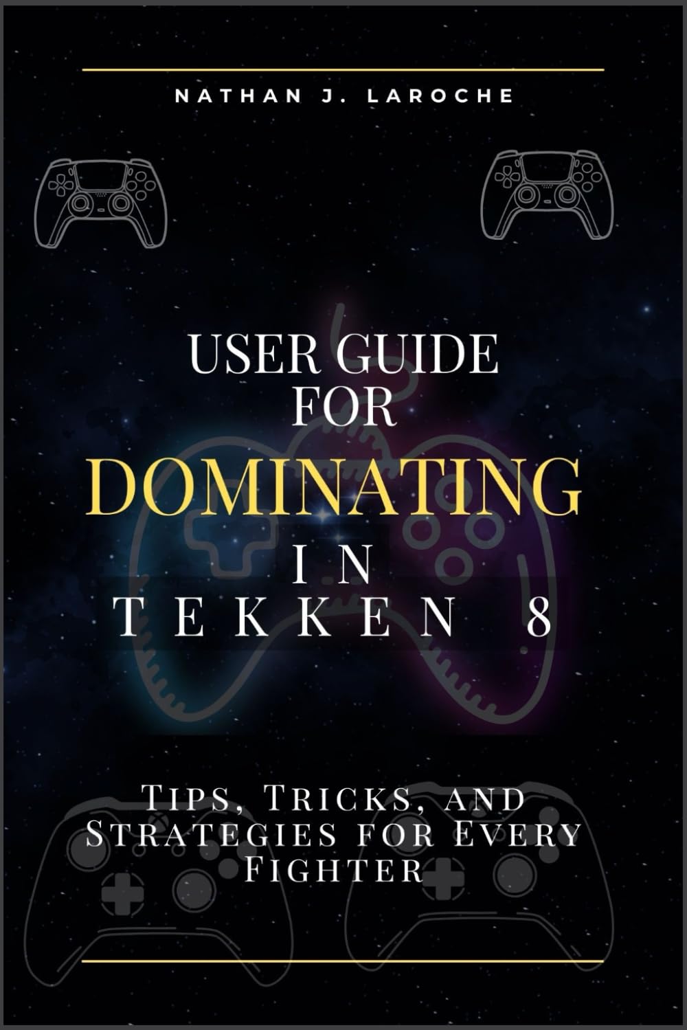 User Guide for Dominating in Tekken 8: Tips, Tricks, and Strategies for Every Fighter (Classic computer games user guide series)