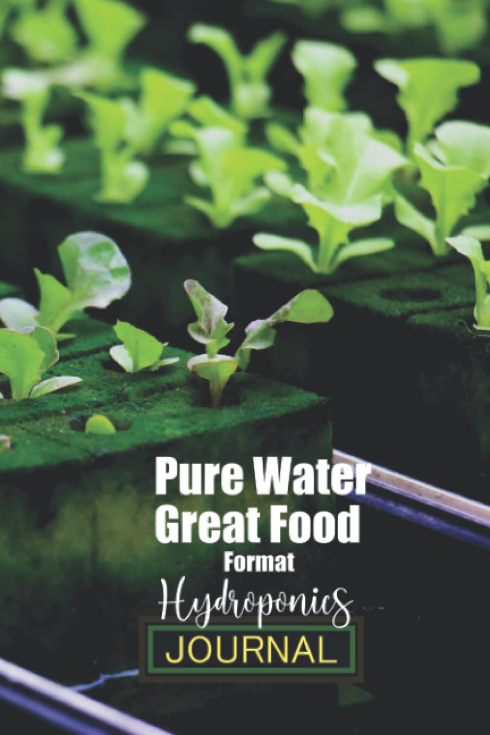 Pure Water Great Food Format Hydroponics Journal: Handy 6"X 9" Daily Entry Undated Guided Planner Organizer Log Book for Hydroponics Growers Enthusiasts & Growing Fans