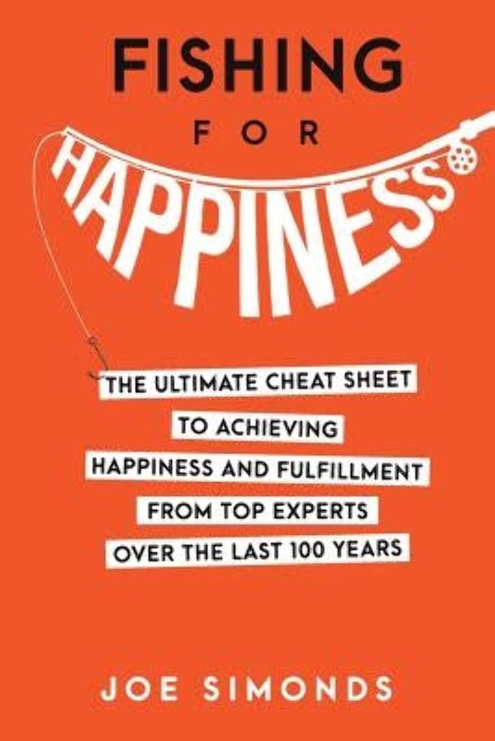 Fishing For Happiness: The Ultimate Cheat Sheet To Achieving Happiness And Fulfillment From Top Experts Over The Last 100 Years Paperback – April 5, 2017