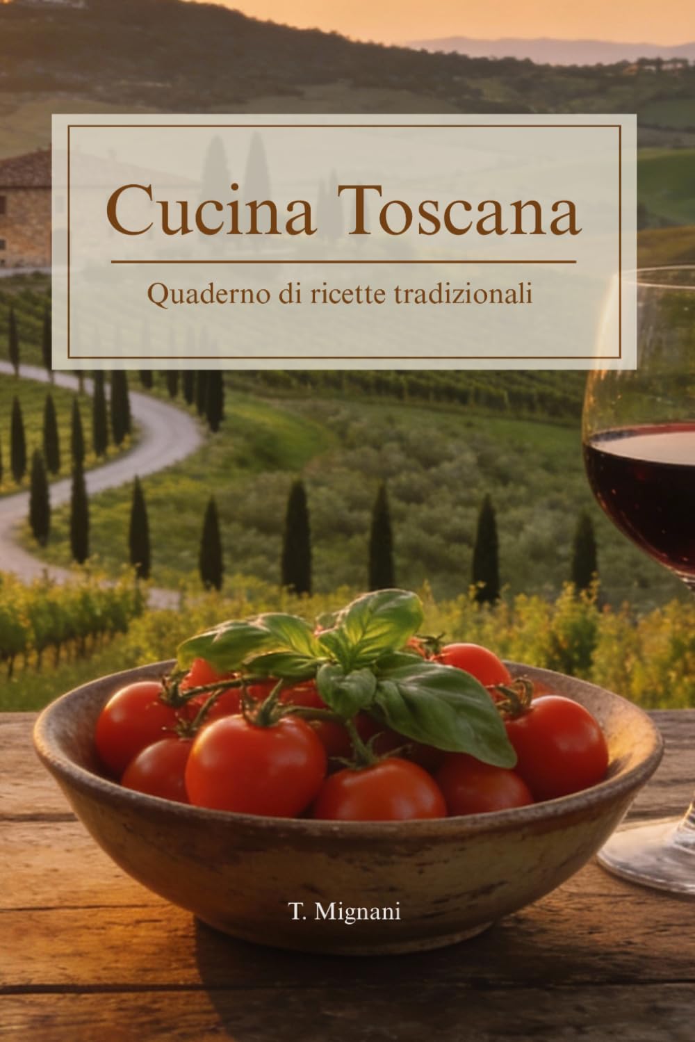 Cucina Toscana: Quaderno di ricette tradizionali: Dalla Ribollita ai Cantucci: I crandi classici della tradizione contadina, spiegati passo passo. (Sapori d'Italia: Viaggio nelle Cucina Regionale)