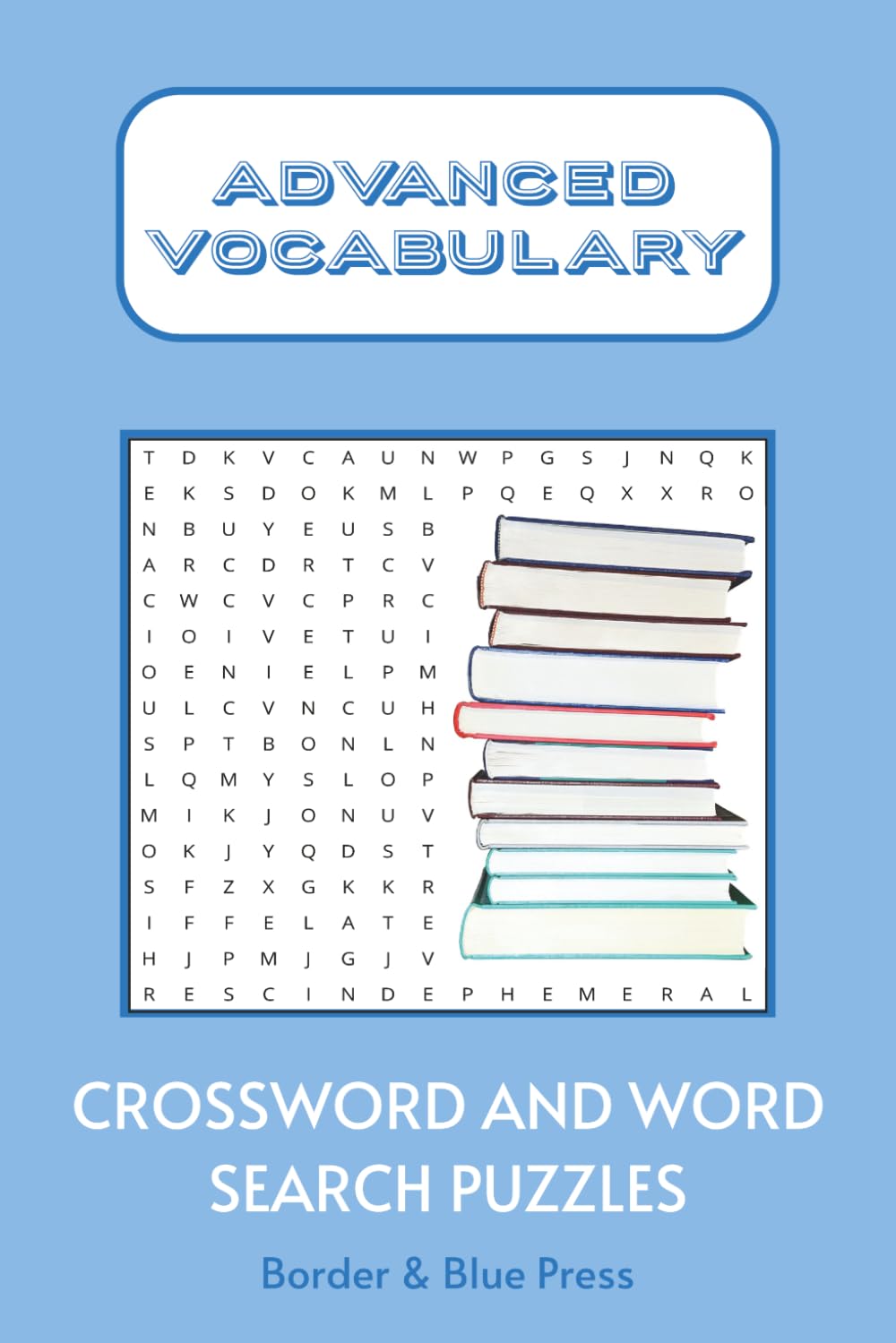 Advanced Vocabulary Crossword and Word Search Book: Crossword and Word Search Puzzles for Vocabulary, English Language Learning, Advanced Students and ... Words for Kids: Vocabulary Puzzle Series)