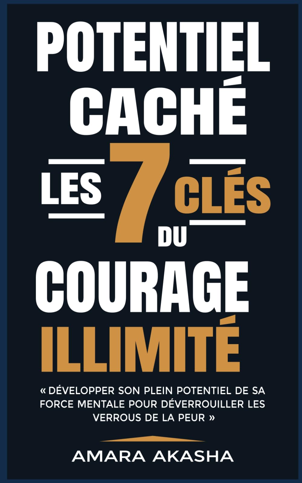 Potentiel Cach: Les 7 Cls du Courage illimit Dvelopper Son Plein Potentiel de sa Force Mentale pour Dverrouiller les Verrous de la Peur