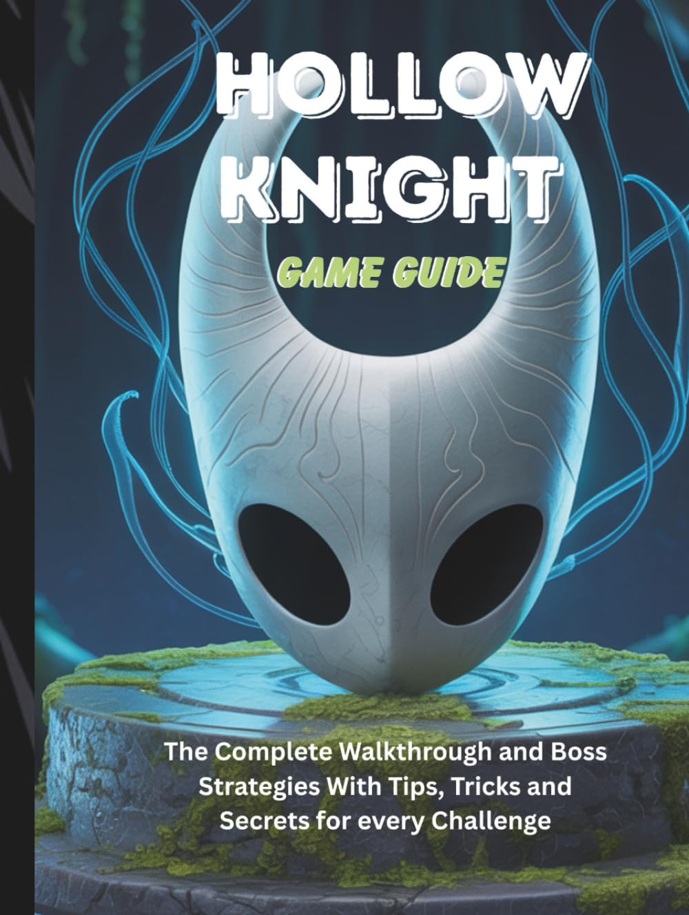 HOLLOW KNIGHT GAME GUIDE: The Complete Walkthrough and Boss Strategies With Tips Tricks and Secrets for every Challenge (Computer games guide)