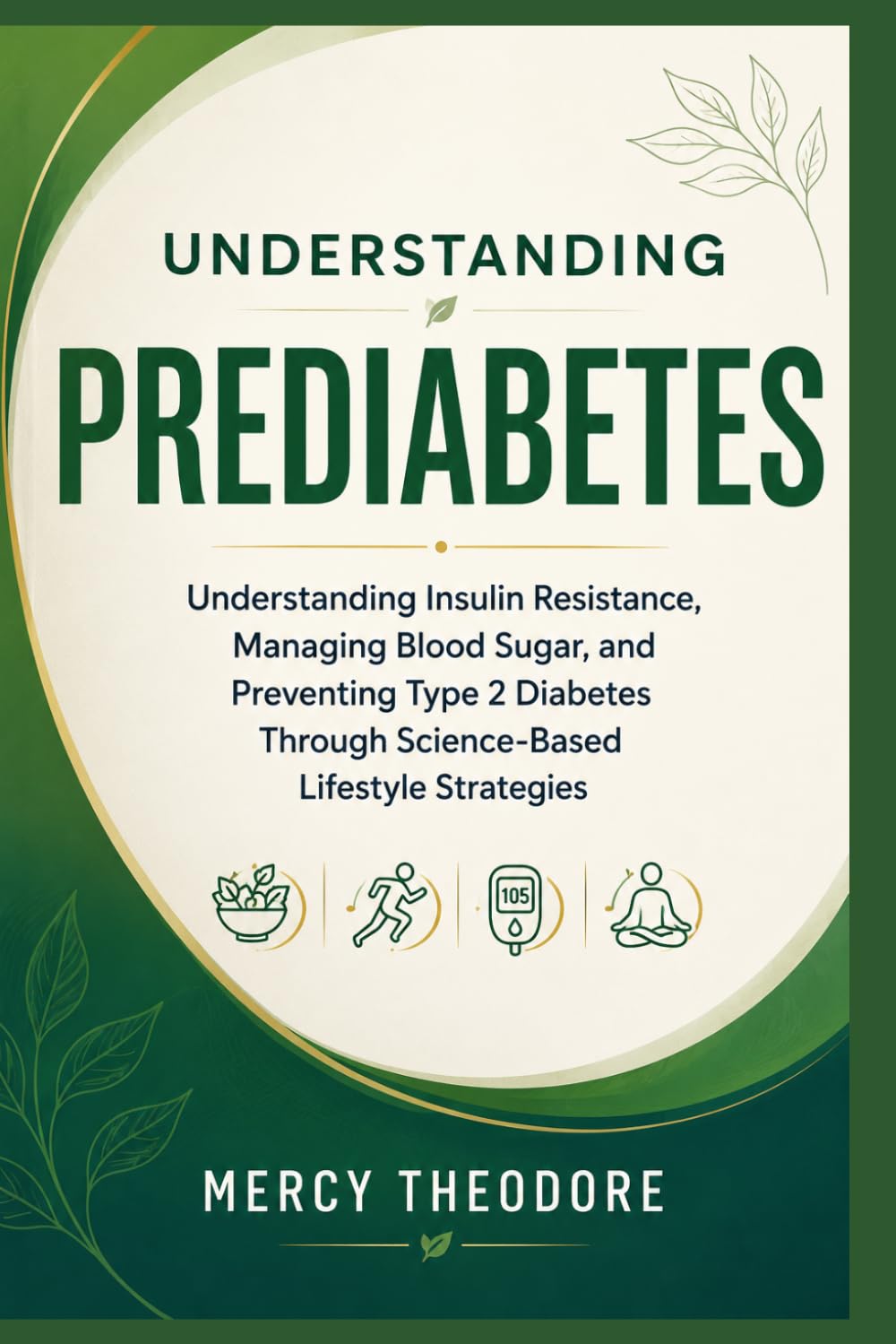 Understanding Prediabetes: Understanding Insulin Resistance, Managing Blood Sugar, and Preventing Type 2 Diabetes Through Science-Based Lifestyle Strategies