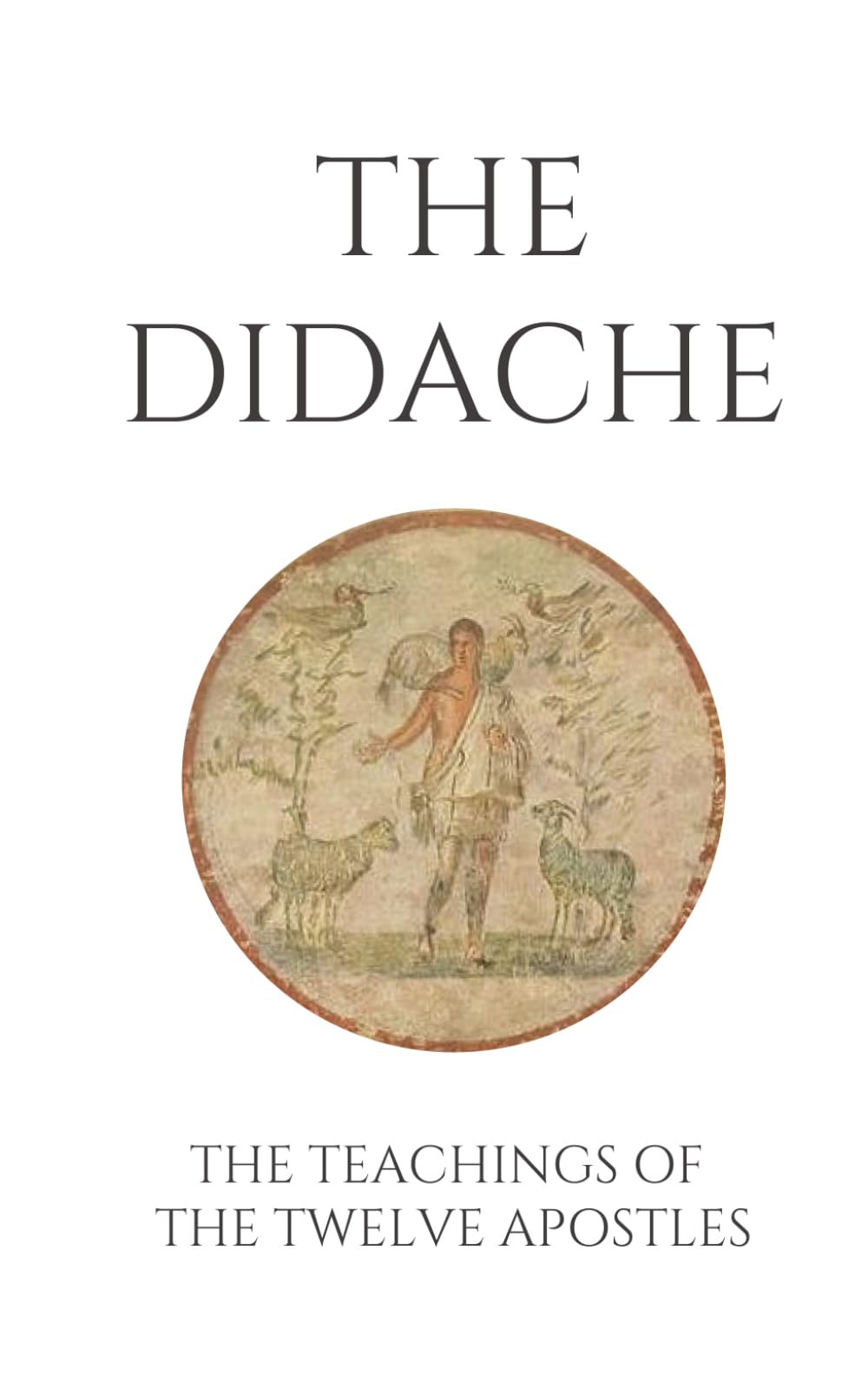 THE DIDACHE: THE TEACHING OF THE TWELVE APOSTLES