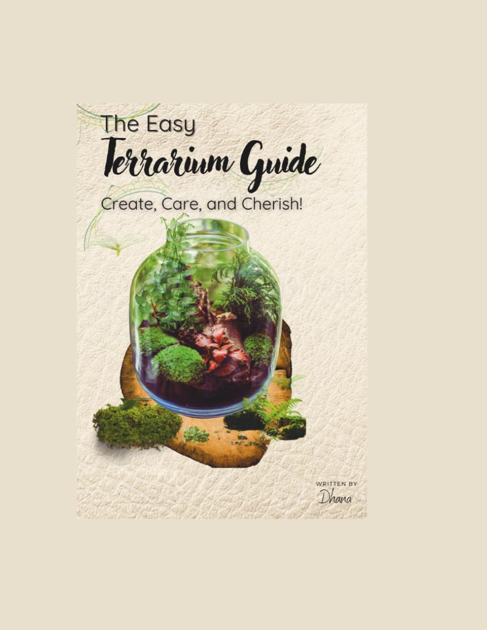 The Easy Terrarium Guide: Create, Care, and Cherish