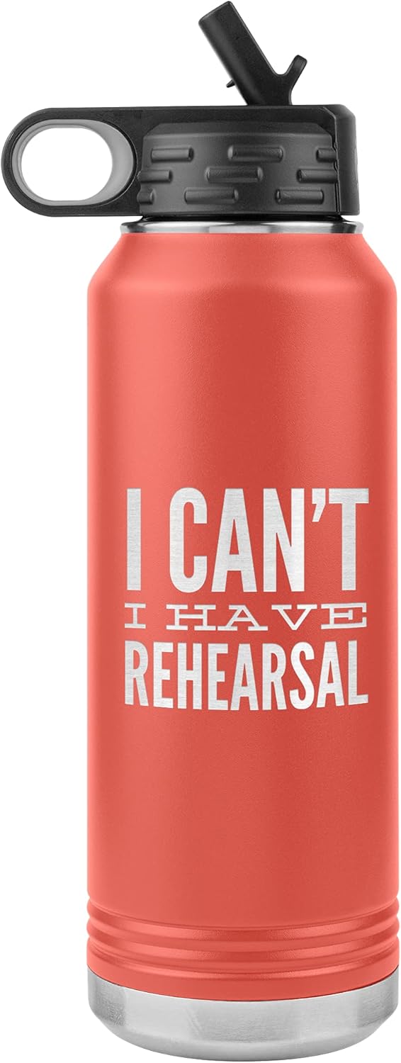 Musical Theater Water Bottle for Actor I Can't I Have Rehearsal Insulated Tumbler 32oz BPA Free