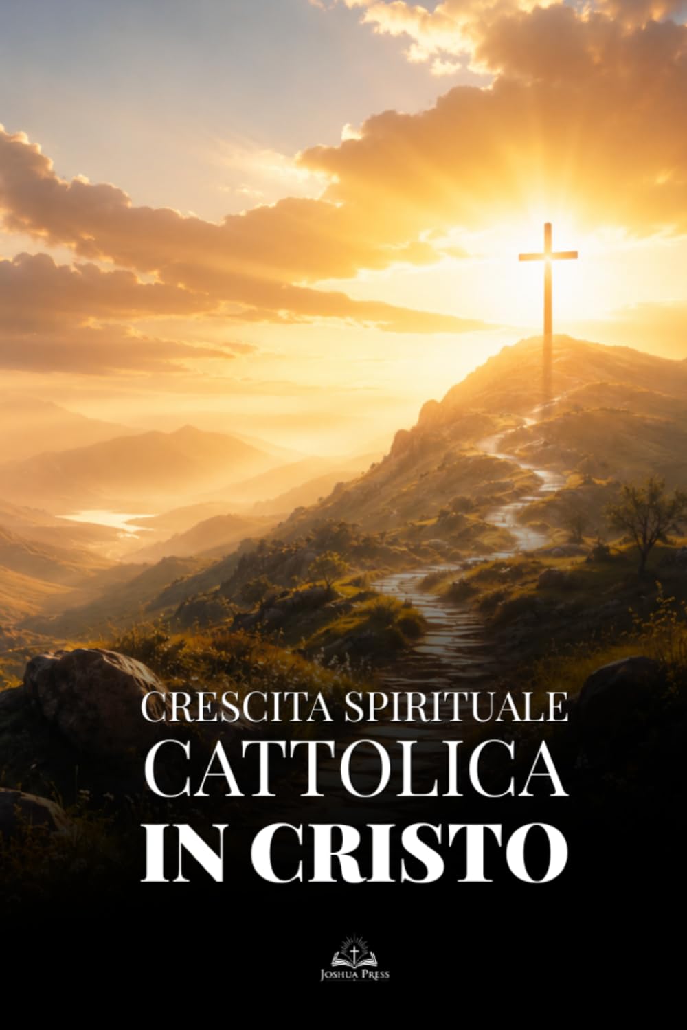 Crescita Spirituale Cattolica in Cristo: Una Guida per Rinnovare la Fede, Superare il Peccato, Vivere nella Grazia e Diventare una Nuova Creatura