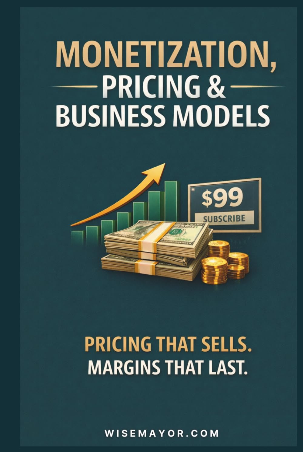 Monetization, Pricing & Business Models.: Pricing That Sells. Margins That Last.