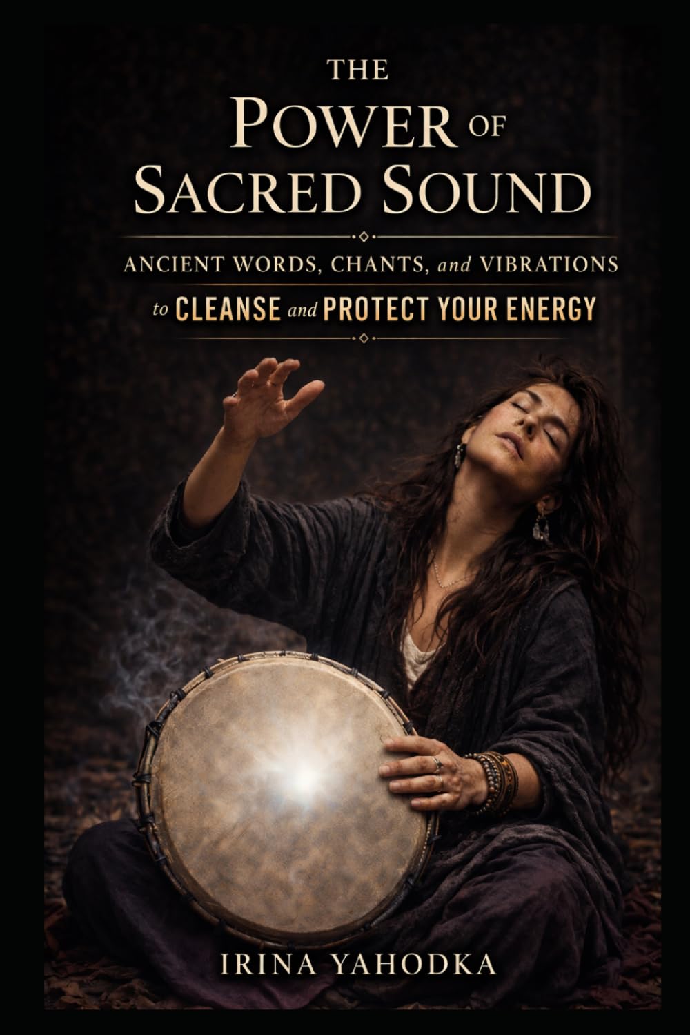 The Power of Sacred Sound: Ancient Words, Chants, and Vibrations to Cleanse and Protect Your Energy (Energy Protection & Cleansing Series)