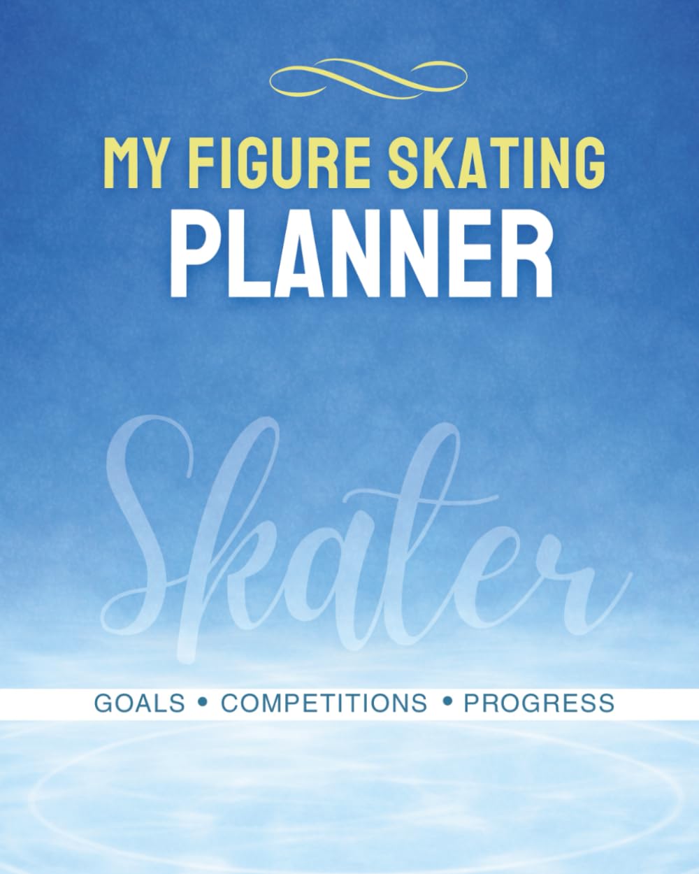 My Figure Skating Planner: Practical Workbook for Figure Skaters: Goal Setting, Habit Tracking, Competition Planning (My Figure Skating Books)