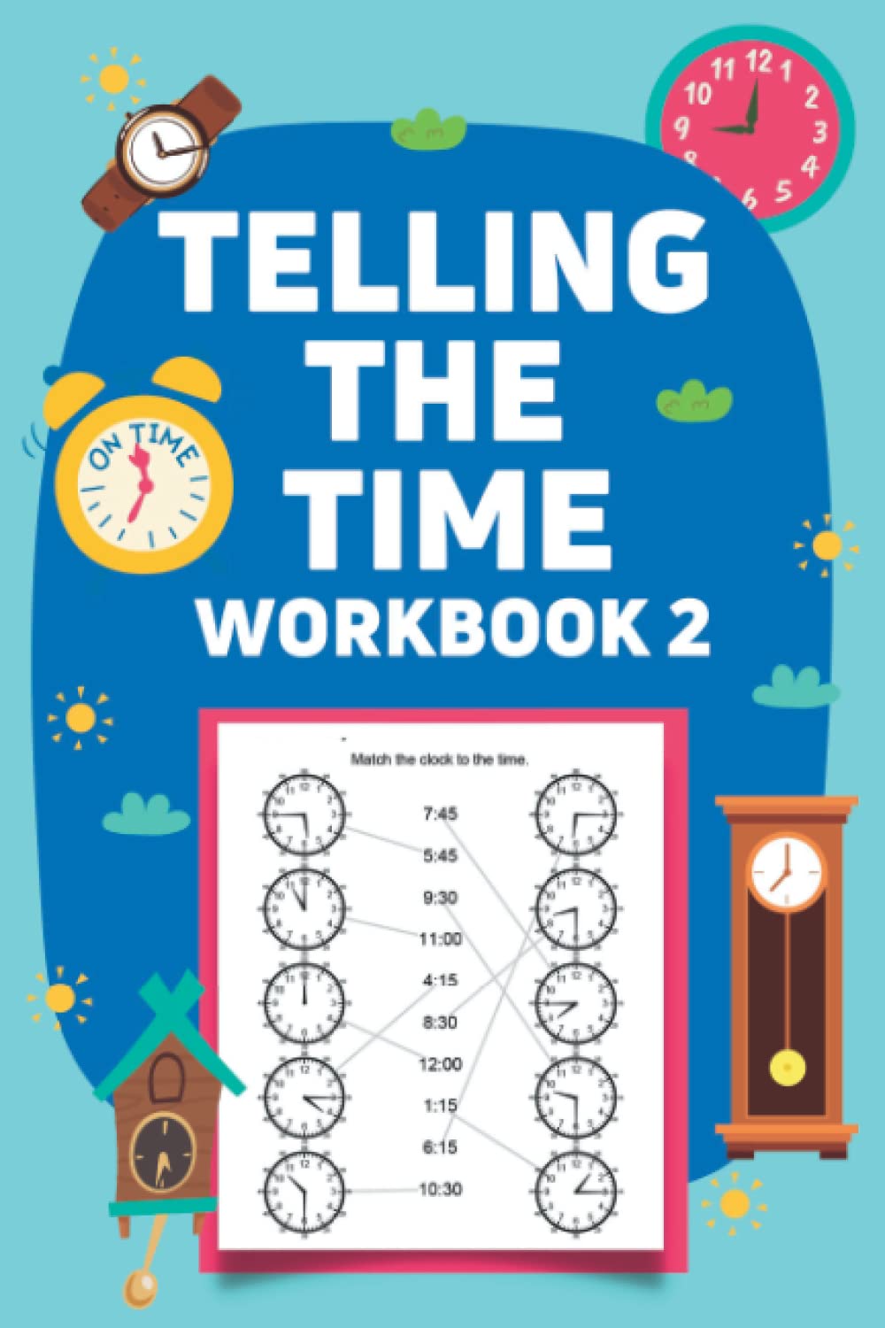 Telling the Time Workbook: Volume 2: Matching Clocks to Time and Elapsed Time Problems