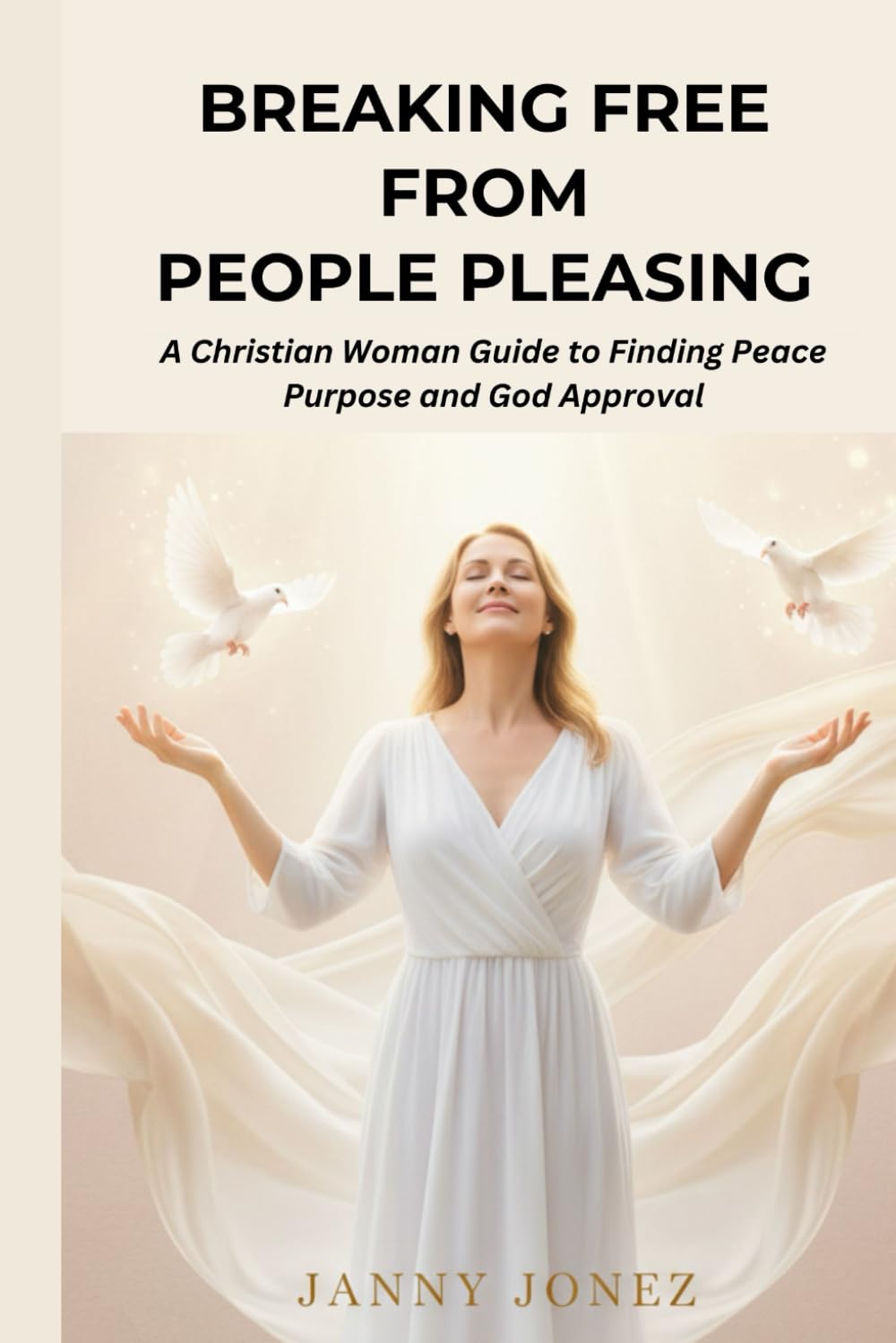 BREAKING FREE FROM PEOPLE PLEASING: A Christian Woman Guide to Finding Peace Purpose and God Approval