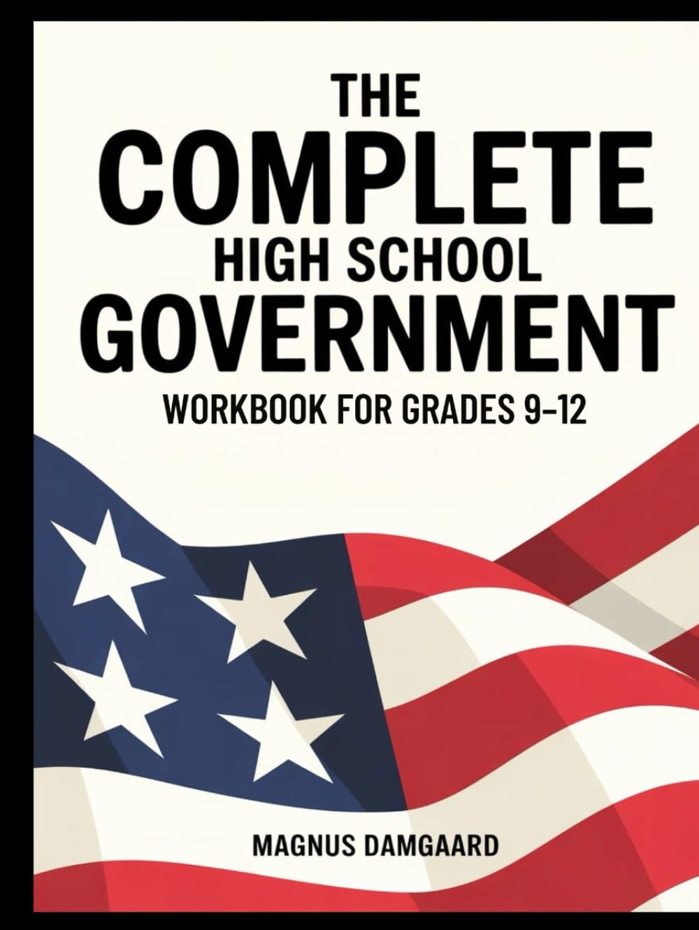 THE COMPLETE HIGH SCHOOL GOVERNMENT WORKBOOK FOR GRADES 9-12: 6,600 Practice Questions Covering U.S. Government And Civics (The Complete High School Practice Series)