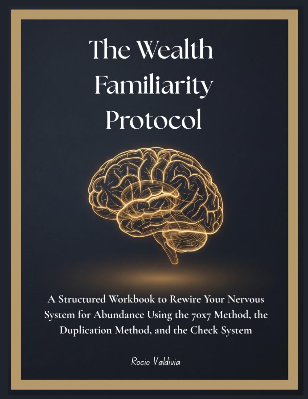 The Wealth Familiarity Protocol: A Structured Workbook to Rewire Your Nervous System for Abundance Using the 70x7 Method, the Duplication Method, and the Check System