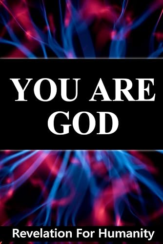 You Are God, Revelation For Humanity
