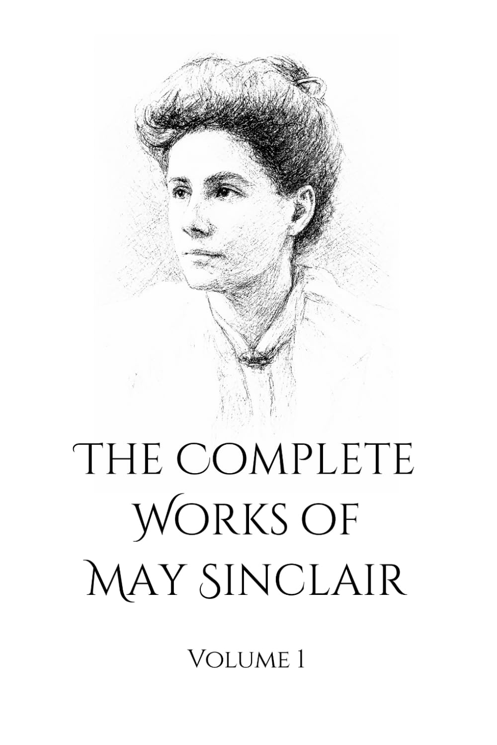 The Complete Works of May Sinclair: Vol 1 | Featuring The Divine Fire & The Judgment of Eve