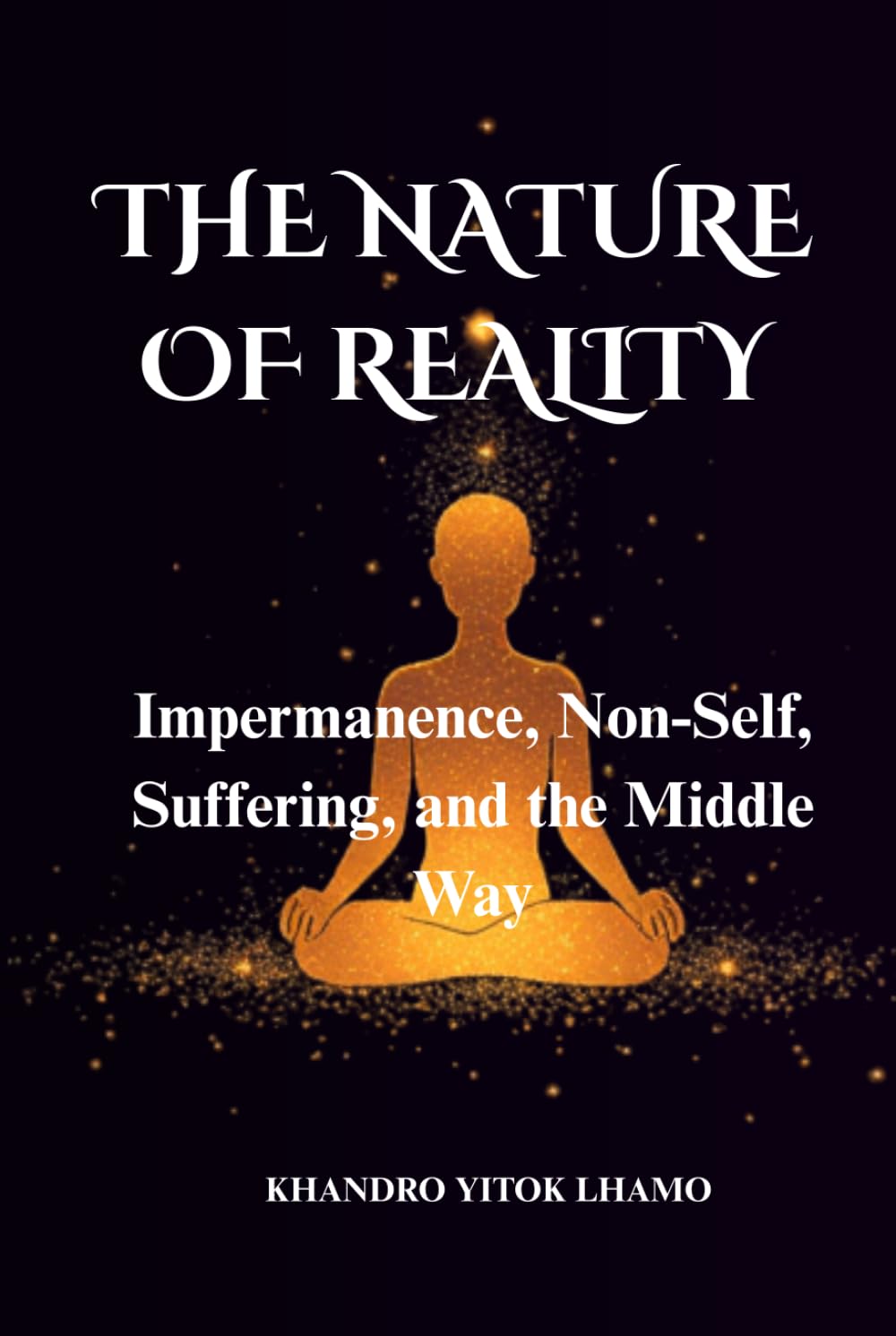 THE NATURE OF REALITY: Impermanence, Non-Self, Suffering, and the Middle Way (Buddhism Basics)