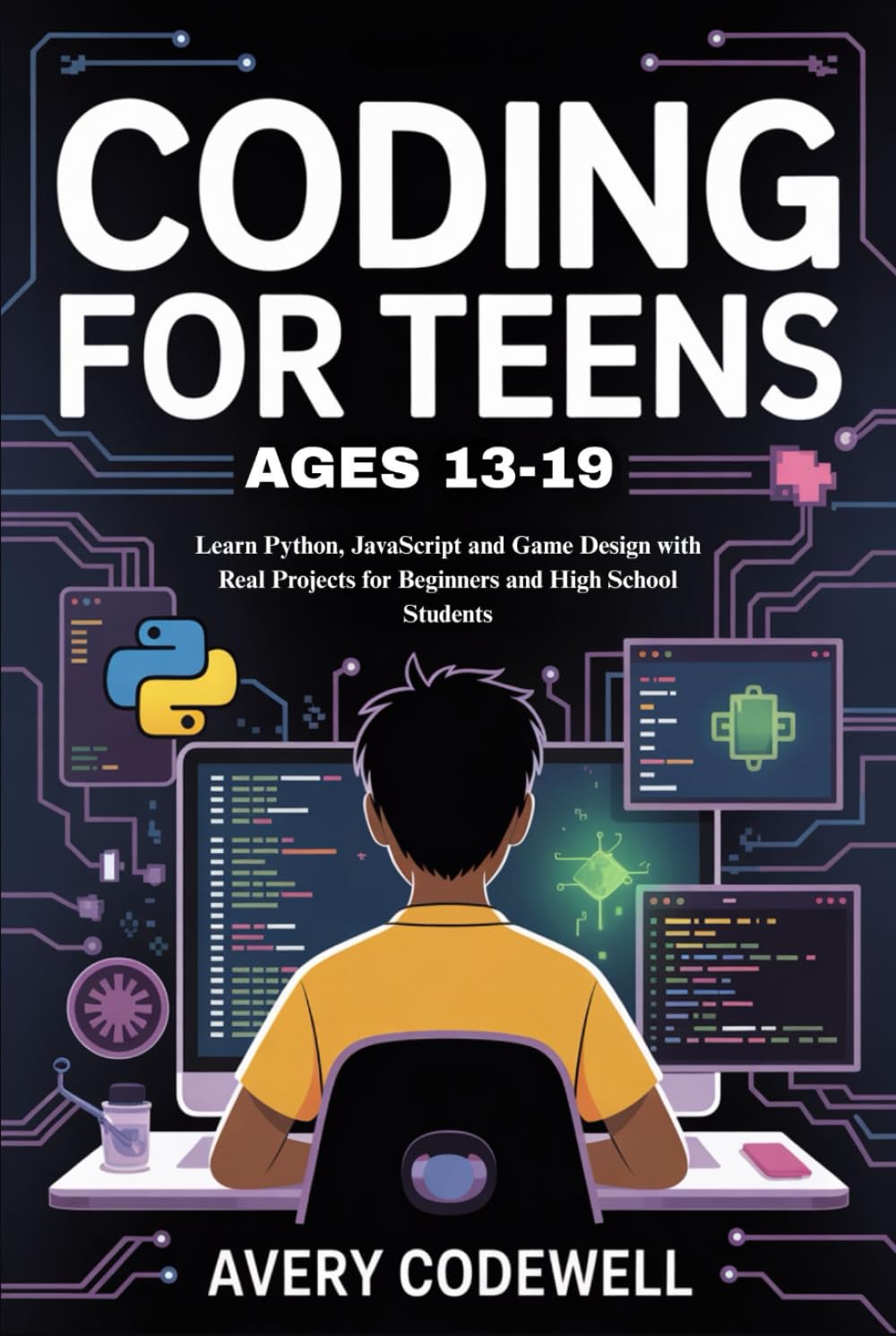 CODING FOR TEENS AGES 13-19: Learn Python, JavaScript and Game Design with Real Projects for Beginners and High School Students