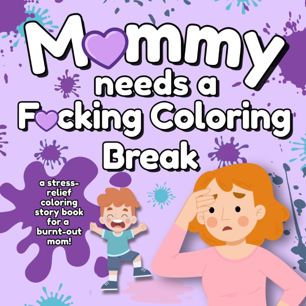 Mommy Needs A F*cking Coloring Break: A Stress-Relief Coloring Story Book for a Burnt-Out Mom! (Cancelled Children's Book for Adults) (Need A Break Series)