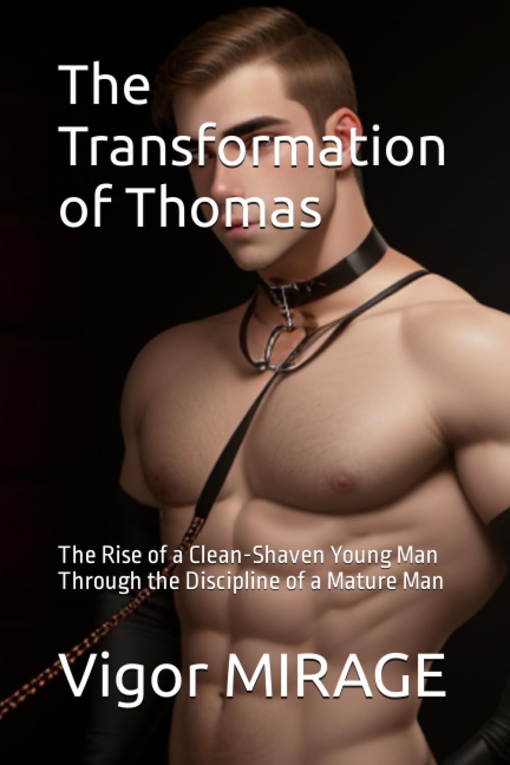 The Transformation of Thomas: The Rise of a Clean-Shaven Young Man Through the Discipline of a Mature Man (Adventures Bdsm gay)