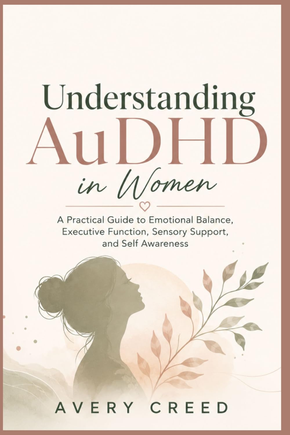 Understanding AuDHD in Women: A Practical Guide to Emotional Balance, Executive Function, Sensory Support, and Self Awareness