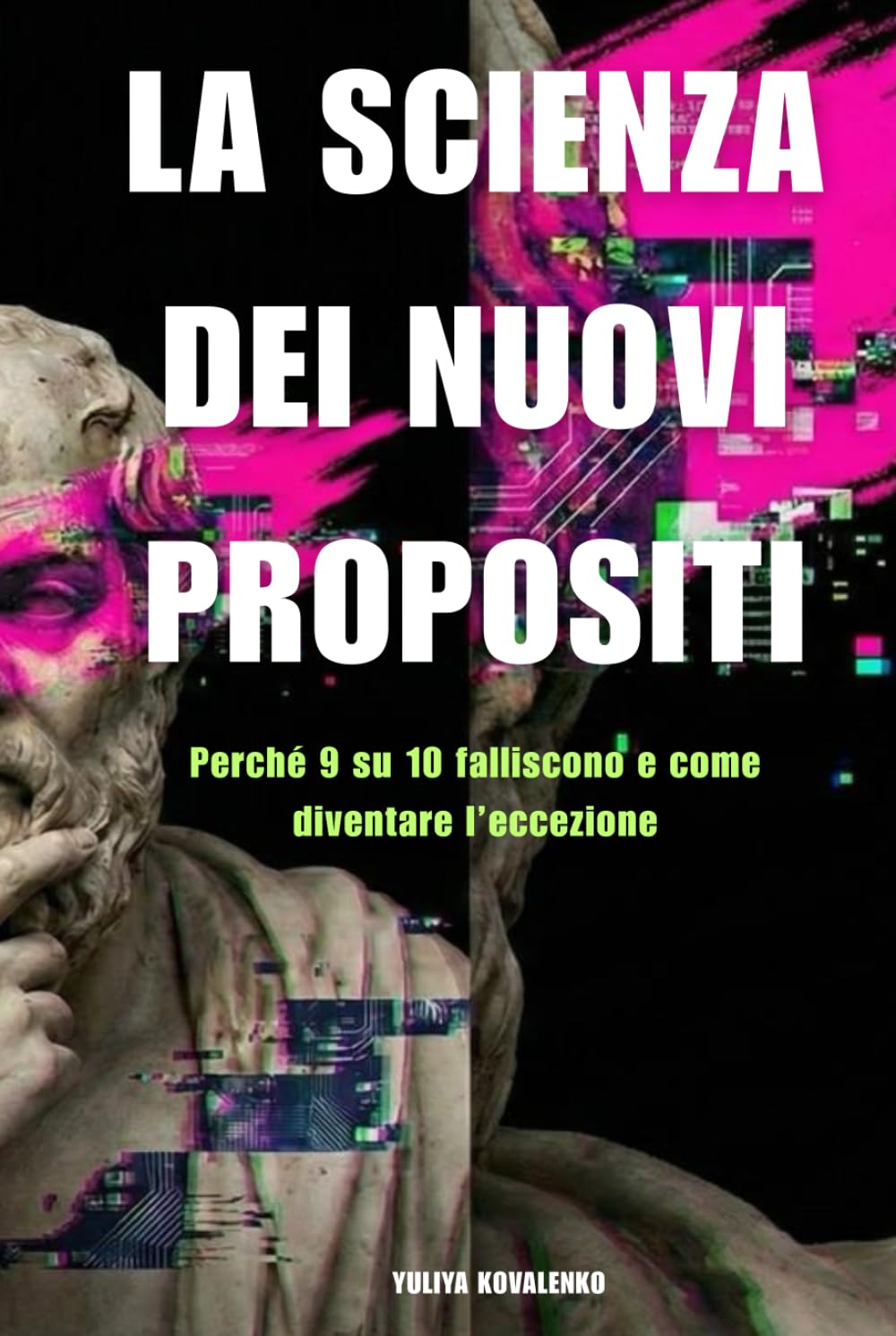 La scienza dei nuovi propositi: Perché 9 su 10 falliscono e come diventare l’eccezione (Riprendi il controllo)