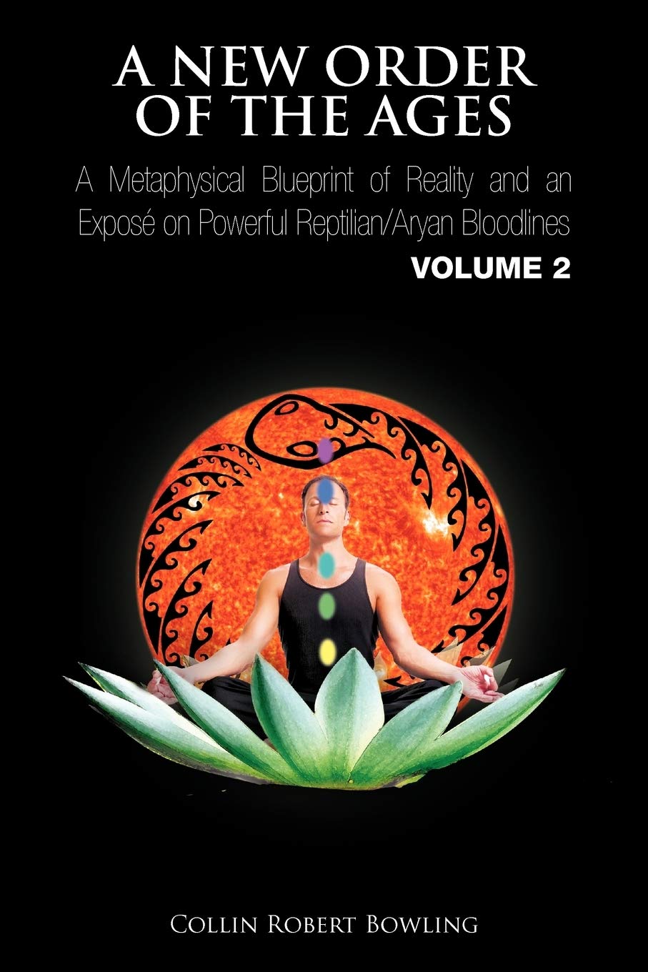 A New Order of the Ages: A Metaphysical Blueprint of Reality and an Exposé on Powerful Reptilian/Aryan Bloodlines Volume 2