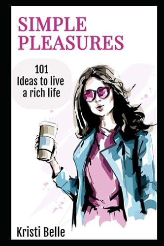 Simple Pleasures: 101 Ideas to Live a Rich Life