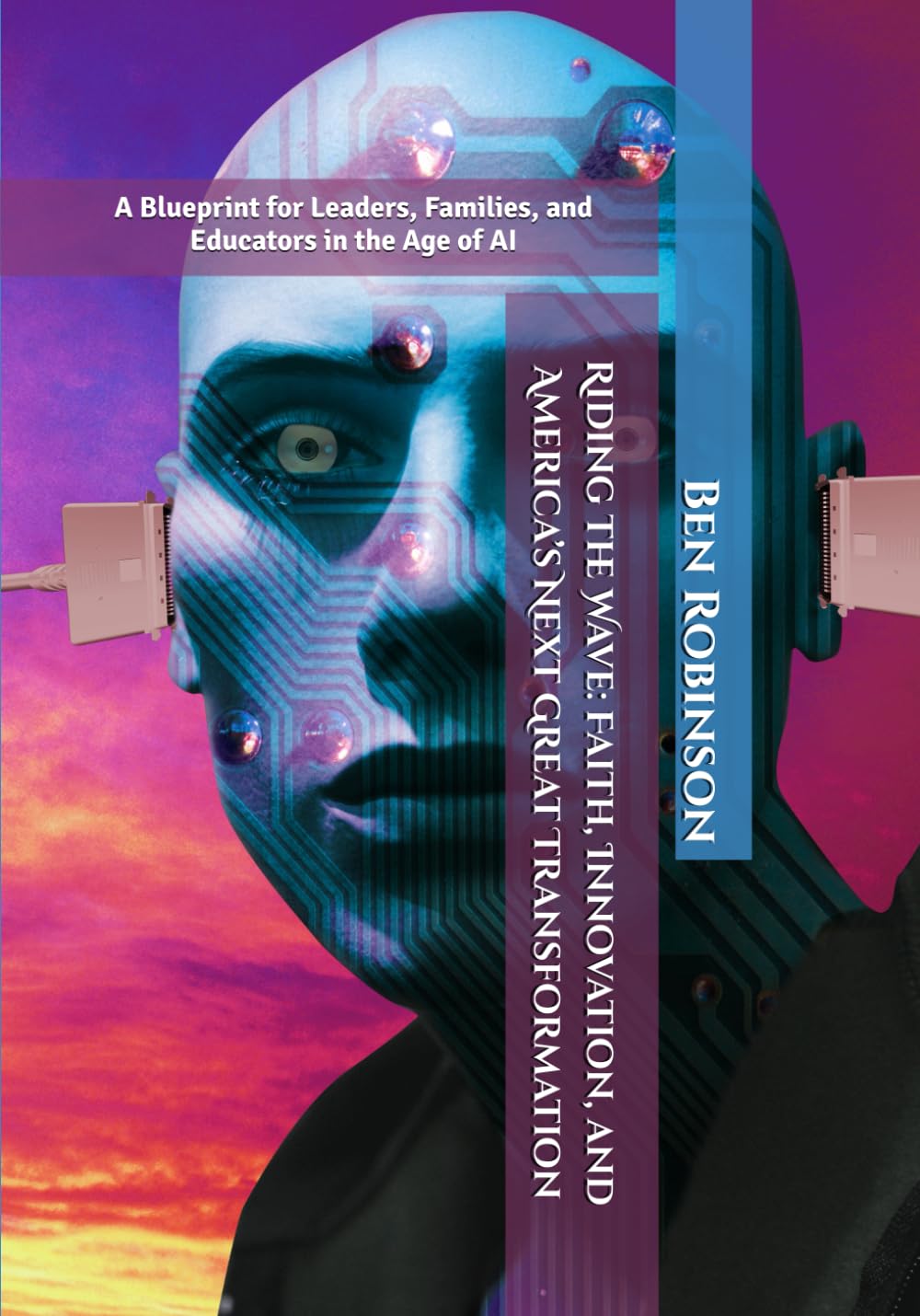 Riding the Wave: Faith, Innovation, and America’s Next Great Transformation: A Blueprint for Leaders, Families, and Educators in the Age of AI (The Storm and Wave Leadership Series)