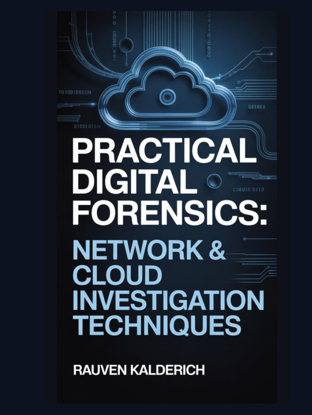Practical Digital Forensics: Network & Cloud Investigation Techniques (Practical Digital Forensics: Real-World Case Studies and Tools)