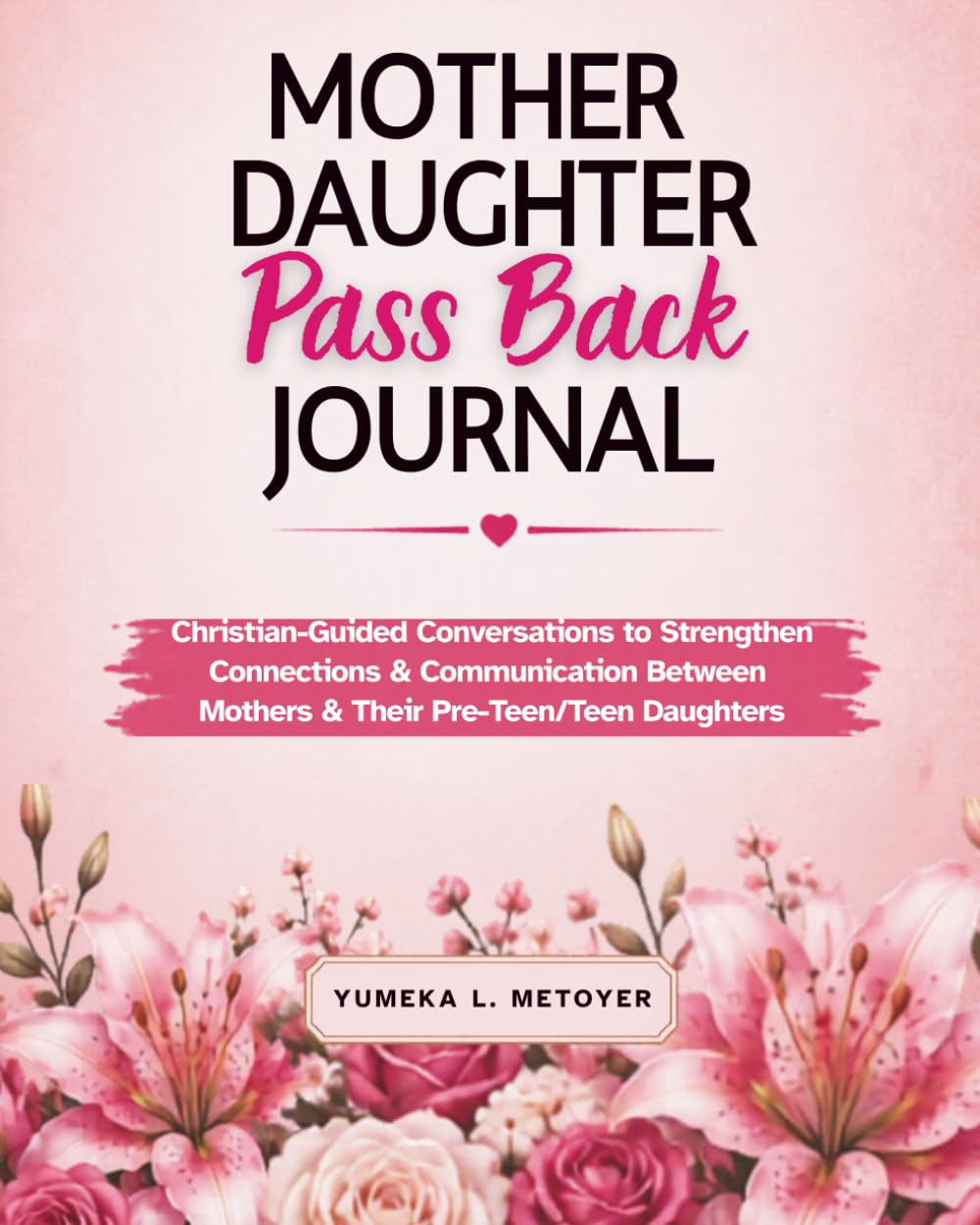Mother Daughter Pass Back Journal: Christian Guided Conversations to Strengthen Connection & Communication Between Mothers & Teen Daughters