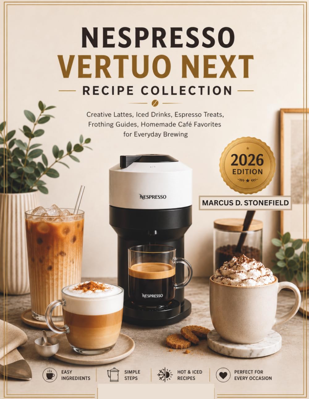 NESPRESSO VERTUO NEXT RECIPE COLLECTION: Creative Lattes, Iced Drinks, Espresso Treats, Frothing Guides, Homemade Café Favorites for Everyday Brewing