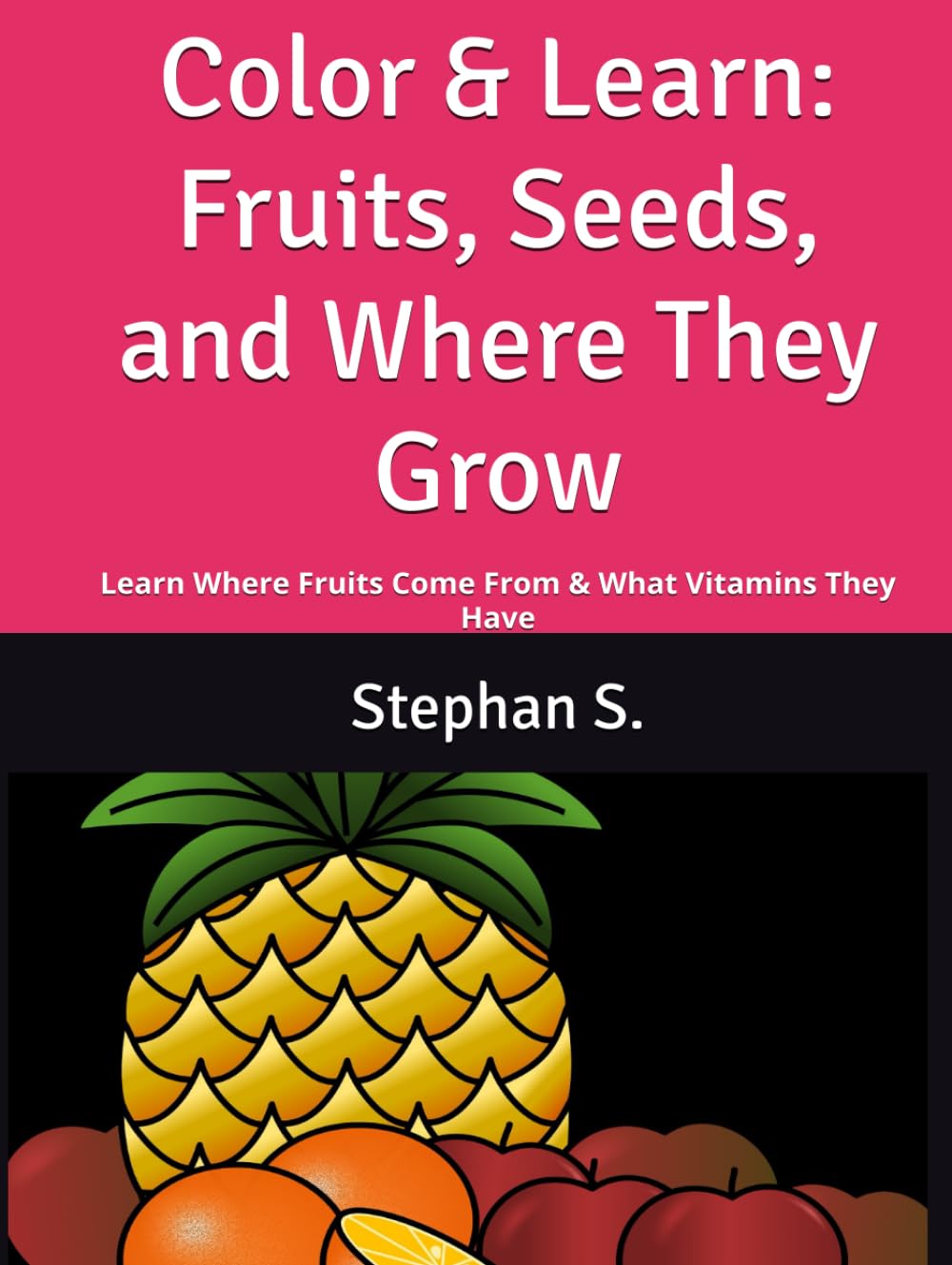 Color & Learn: Fruits, Seeds, and Where They Grow: Learn Where Fruits Come From & What Vitamins They Have