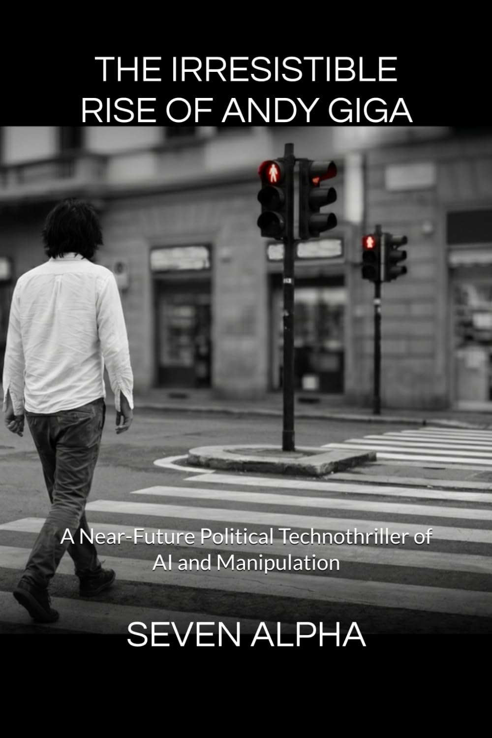 The Irresistible Rise of Andy Giga: A Near-Future Political Technothriller of AI and Manipulation