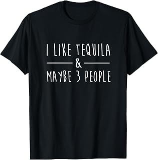 I Like Tequila and Maybe 3 People Fun Tequila Drinking Lover T-Shirt