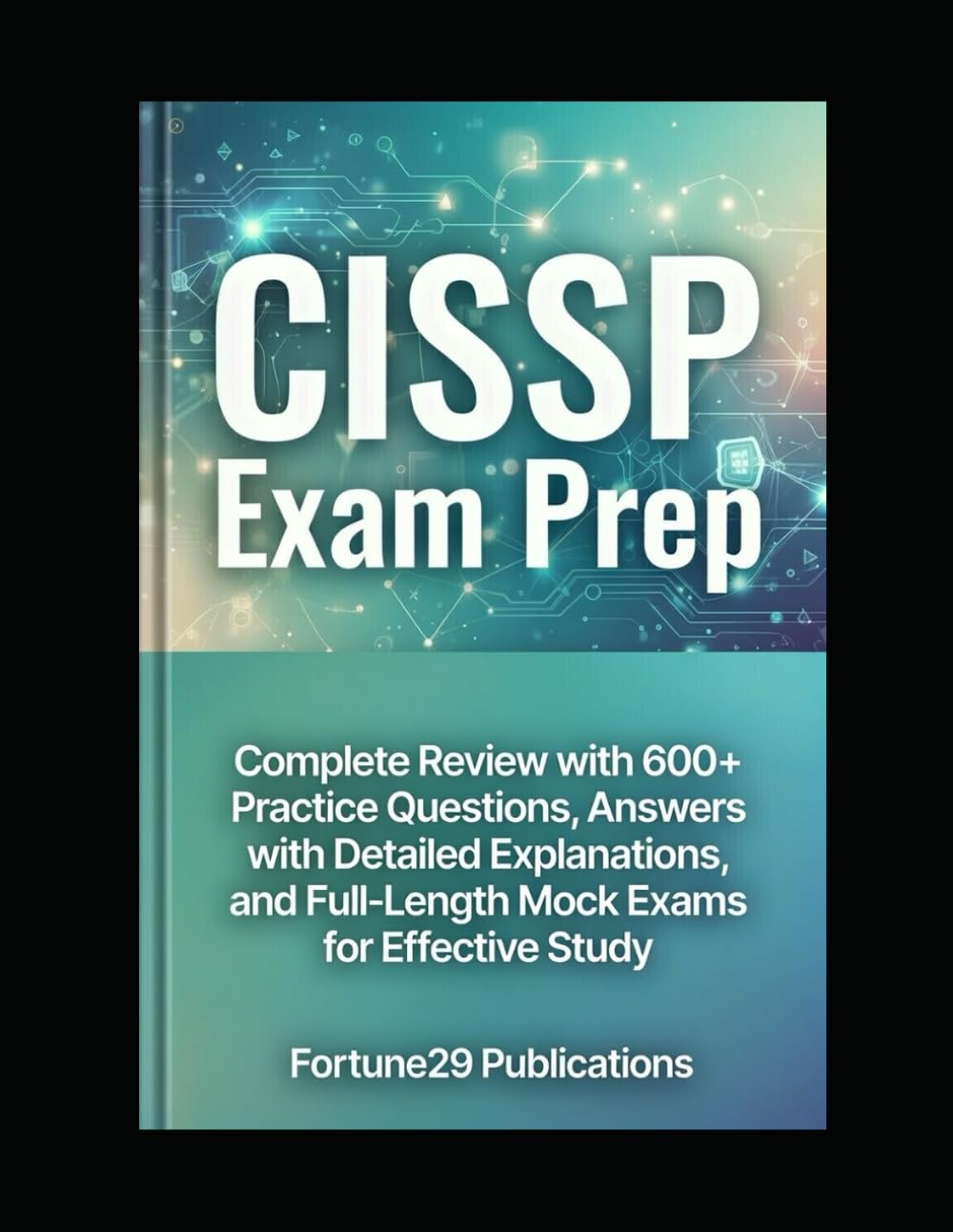 CISSP Exam Prep: Complete Review with 600+ Practice Questions, Detailed Explanations, and Full-Length Mock Exams for Effective Study